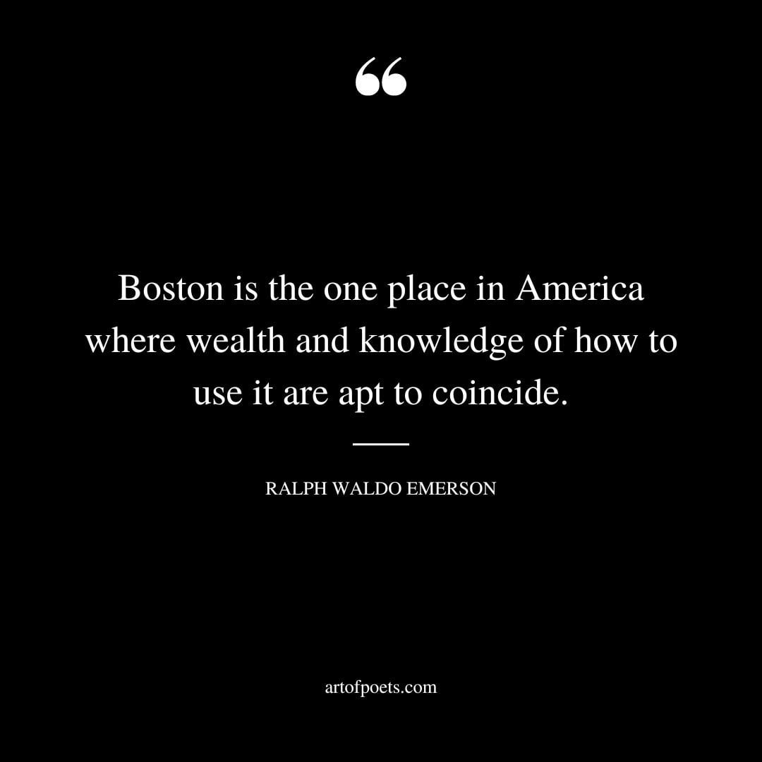 Boston is the one place in America where wealth and knowledge of how to use it are apt to coincide