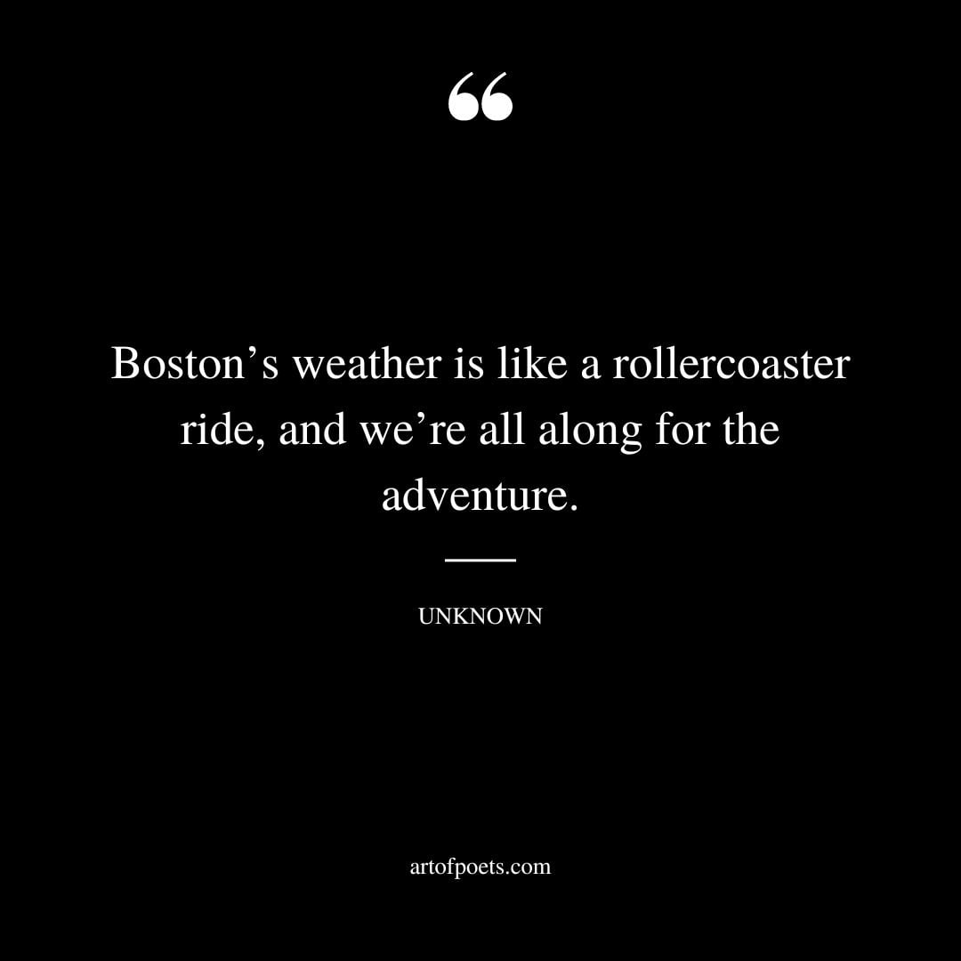 Bostons weather is like a rollercoaster ride and were all along for the adventure