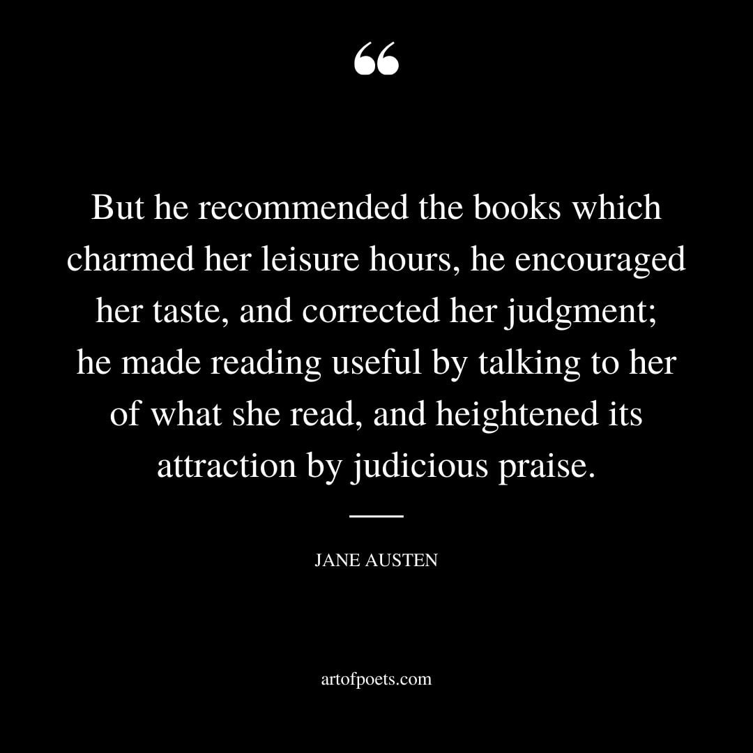But he recommended the books which charmed her leisure hours he encouraged her taste and corrected her judgment