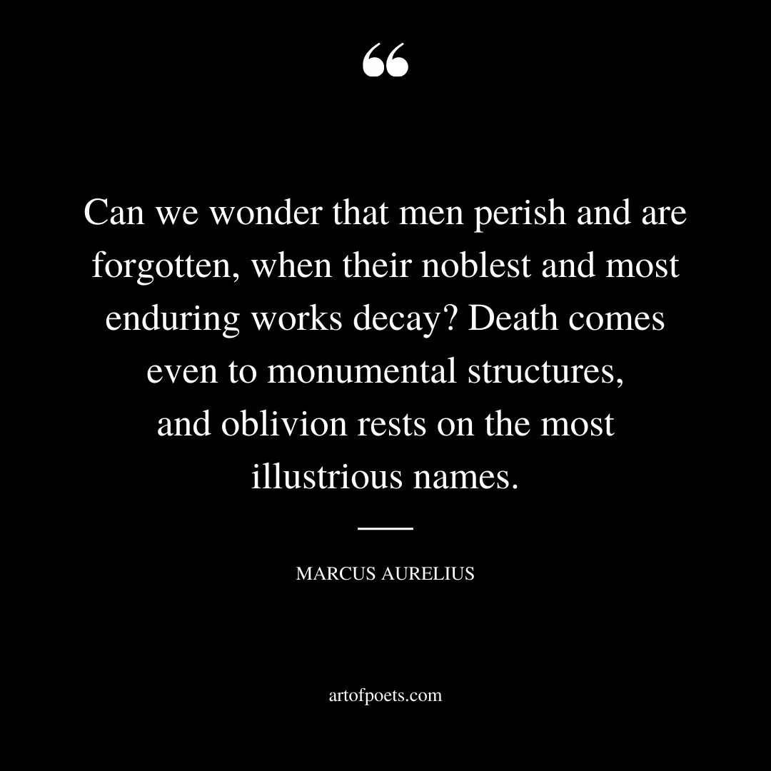 Can we wonder that men perish and are forgotten when their noblest and most enduring works decay