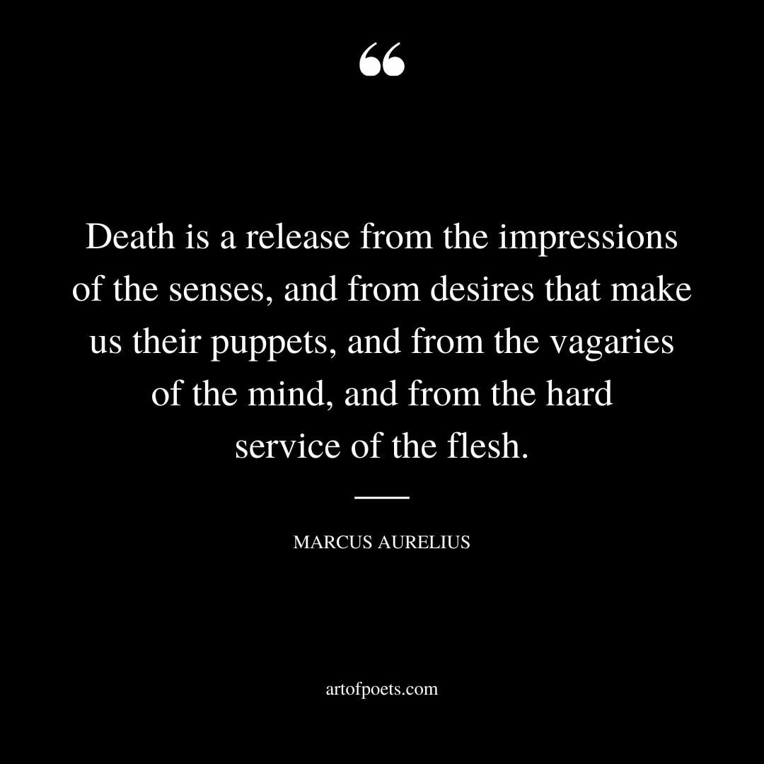 Death is a release from the impressions of the senses and from desires that make us their puppets and from the vagaries of the mind and from the hard service of the flesh