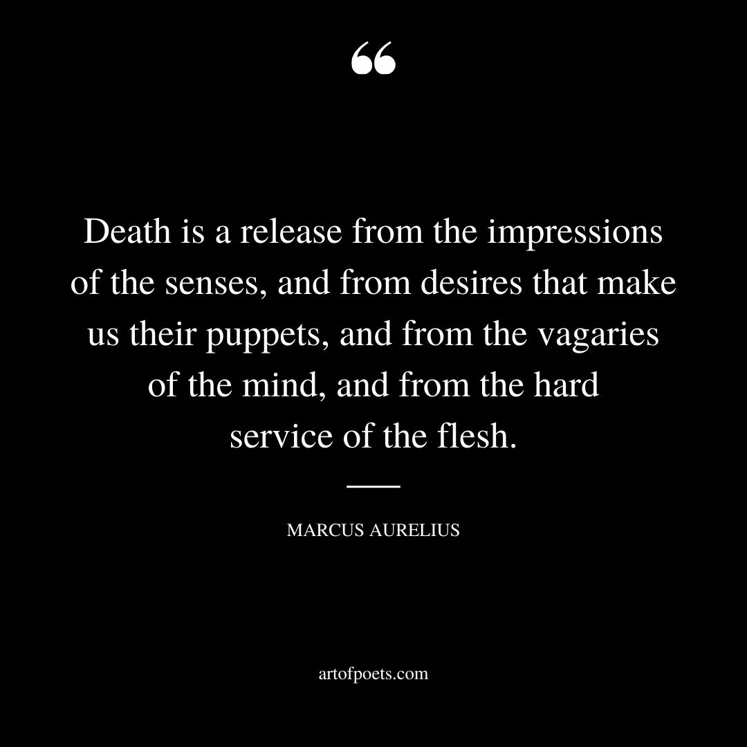 Death is a release from the impressions of the senses and from desires that make us their puppets and from the vagaries of the mind and from the hard service of the flesh