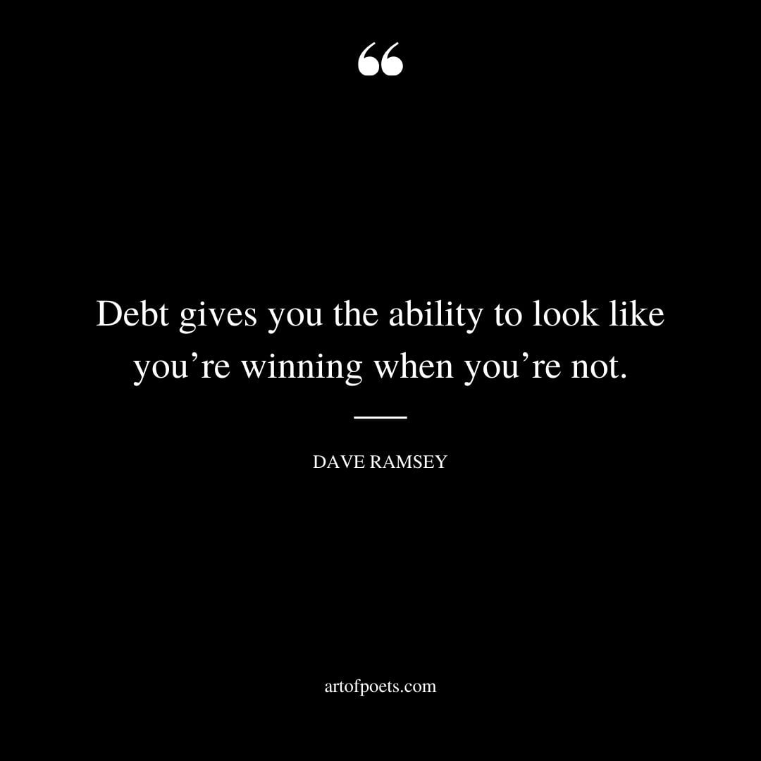 Debt gives you the ability to look like youre winning when youre not