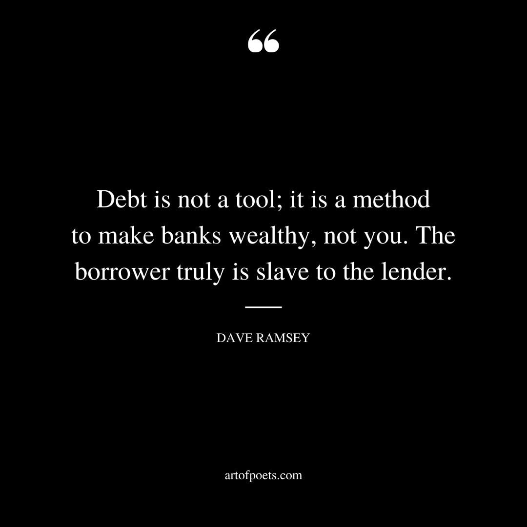 Debt is not a tool it is a method to make banks wealthy not you. The borrower truly is slave to the lender