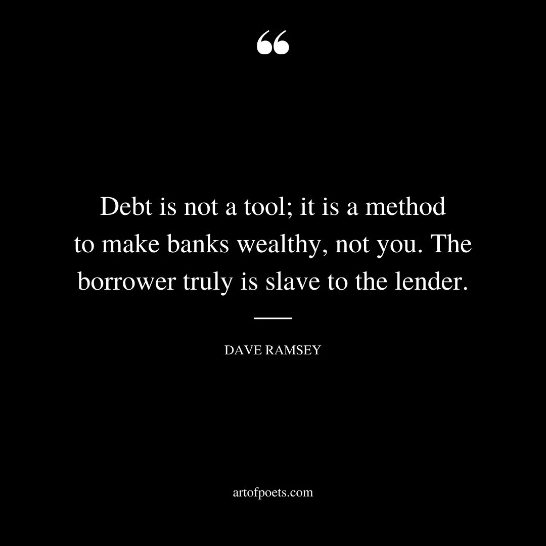 Debt is not a tool it is a method to make banks wealthy not you. The borrower truly is slave to the lender