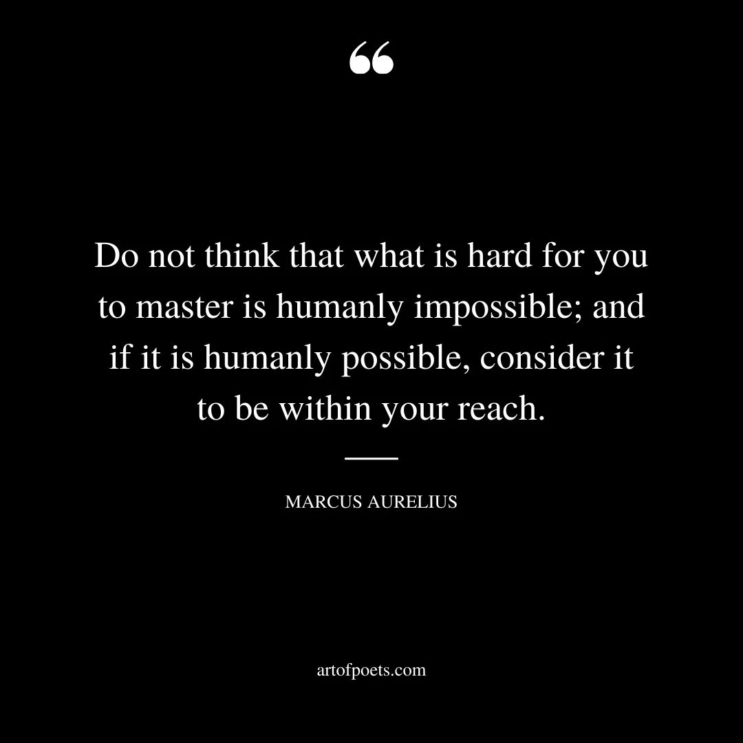 Do not think that what is hard for you to master is humanly impossible