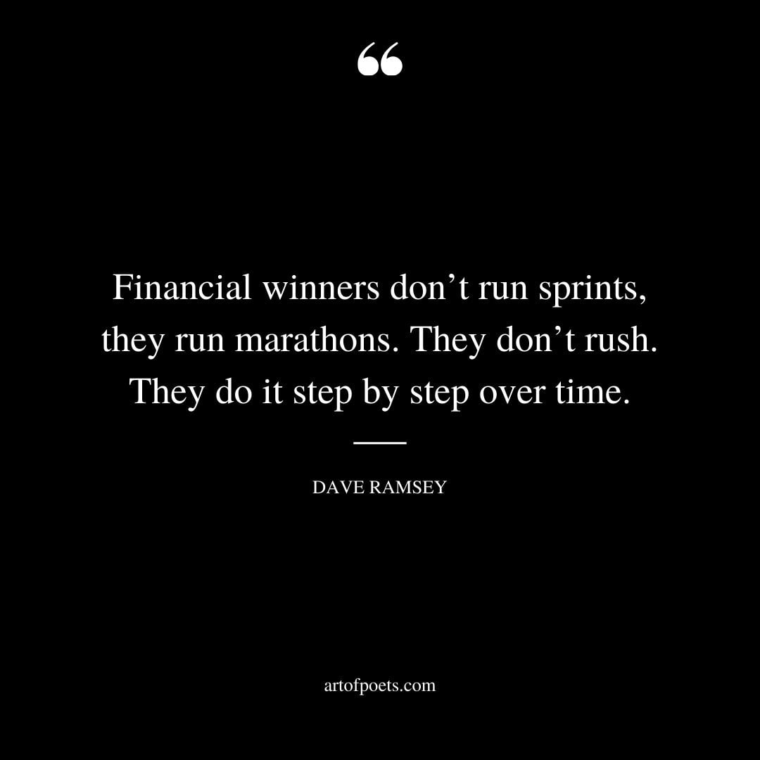 Financial winners dont run sprints they run marathons. They dont rush. They do it step by step over time
