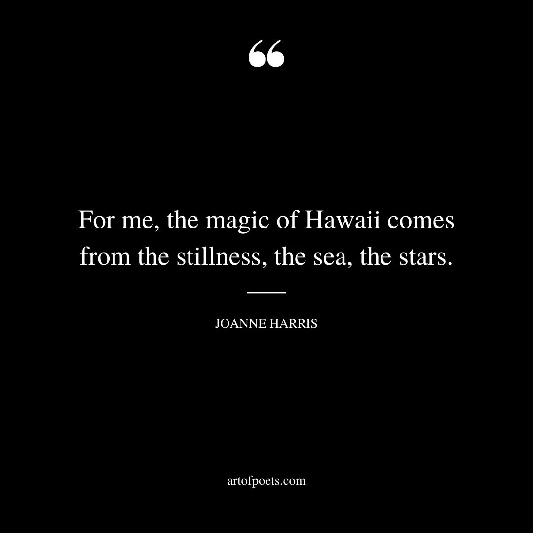 For me the magic of Hawaii comes from the stillness the sea the stars