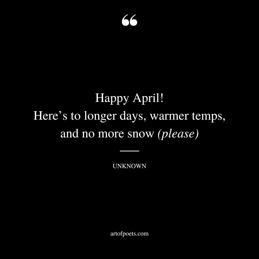 Happy April Heres to longer days warmer temps and no more snow please