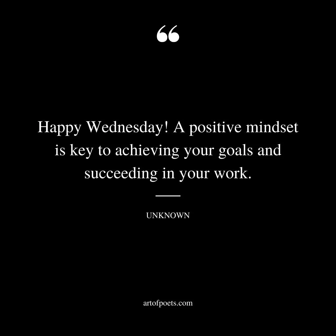 Happy Wednesday A positive mindset is key to achieving your goals and succeeding in your work