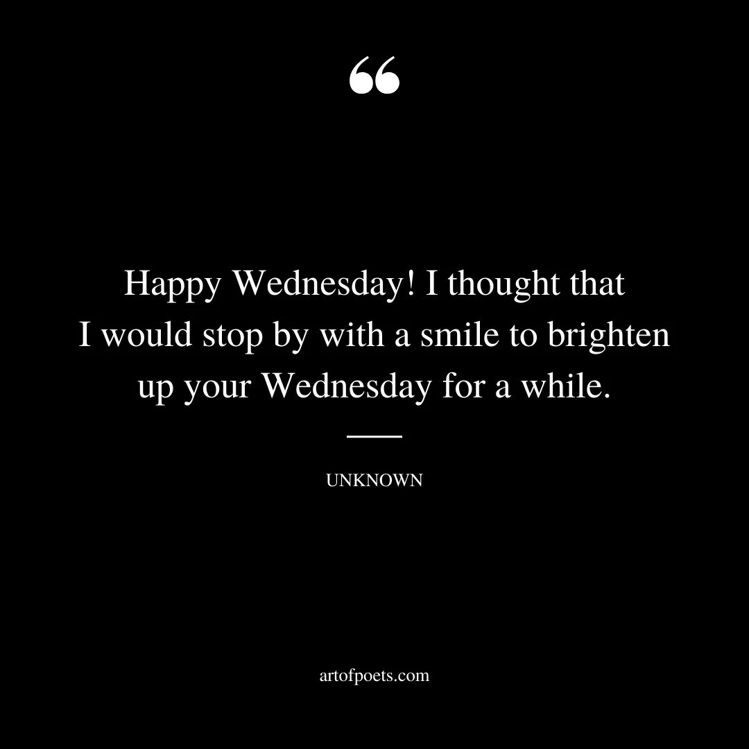 Happy Wednesday I thought that I would stop by with a smile to brighten up your Wednesday for a while