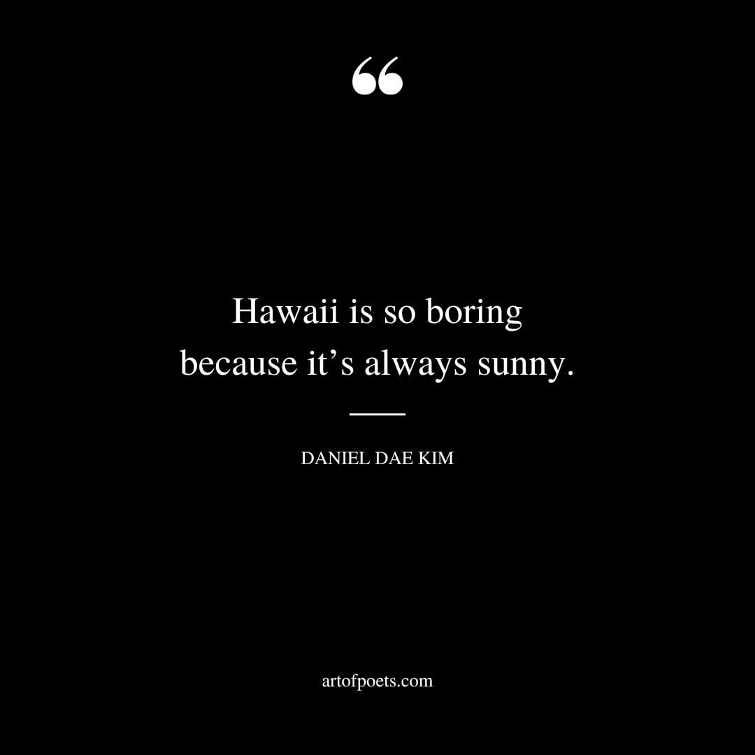 Hawaii is so boring because its always sunny