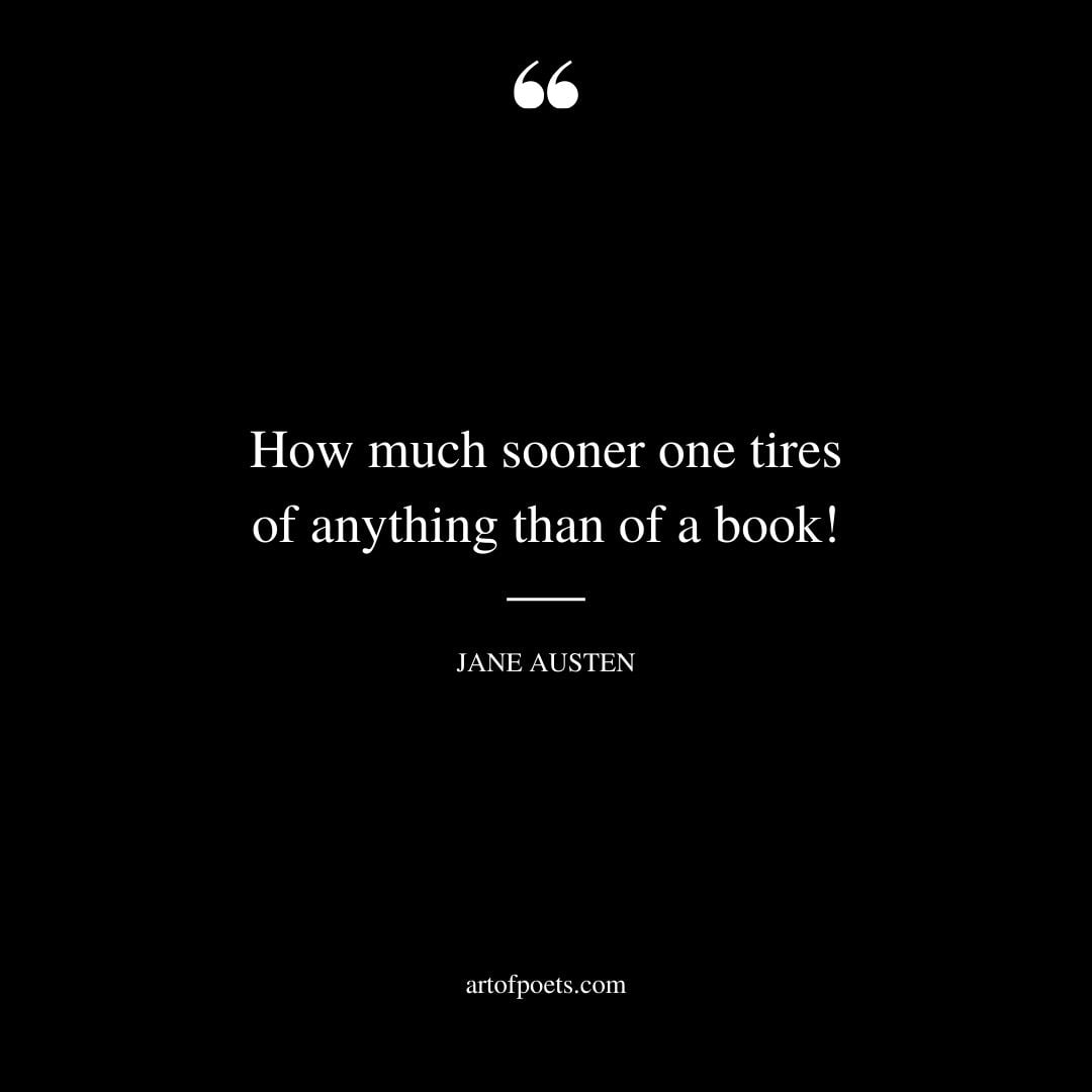 How much sooner one tires of anything than of a book