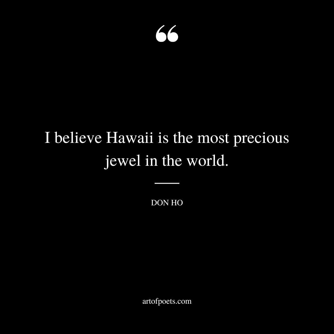 I believe Hawaii is the most precious jewel in the world