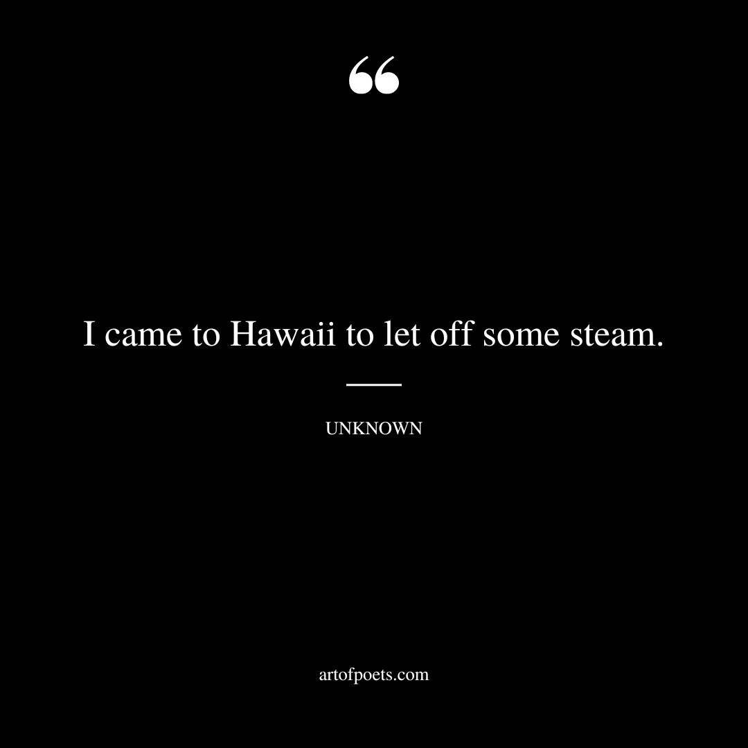 I came to Hawaii to let off some steam