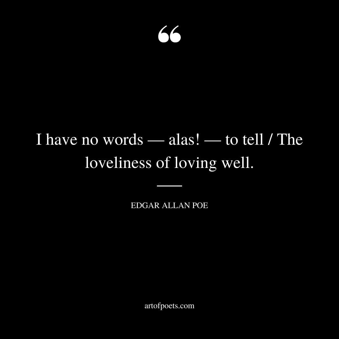 I have no words — alas — to tell The loveliness of loving well