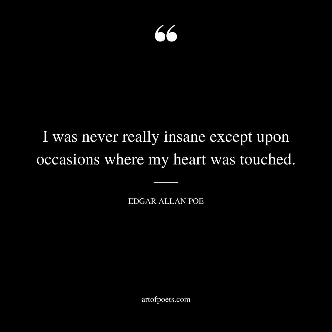 I was never really insane except upon occasions where my heart was touched