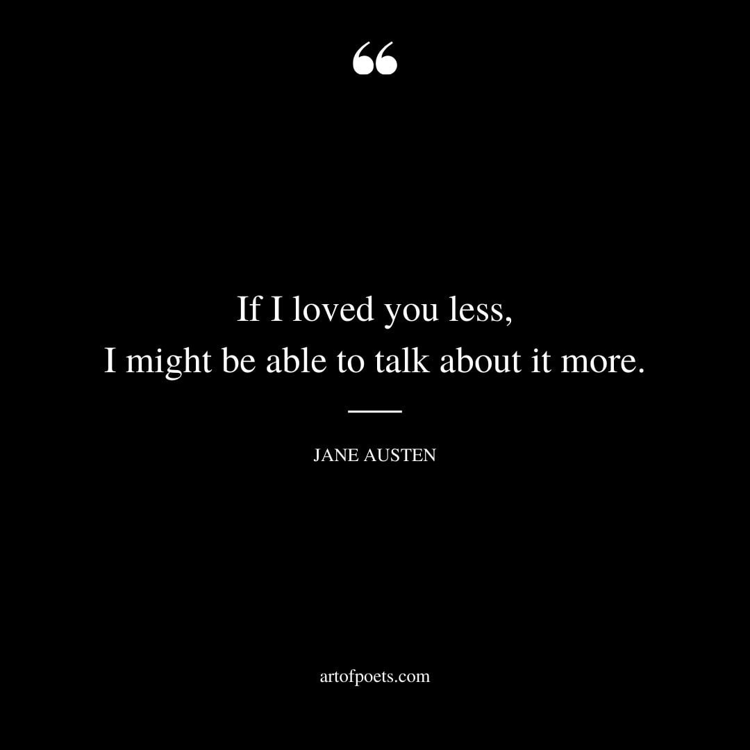 If I loved you less I might be able to talk about it more