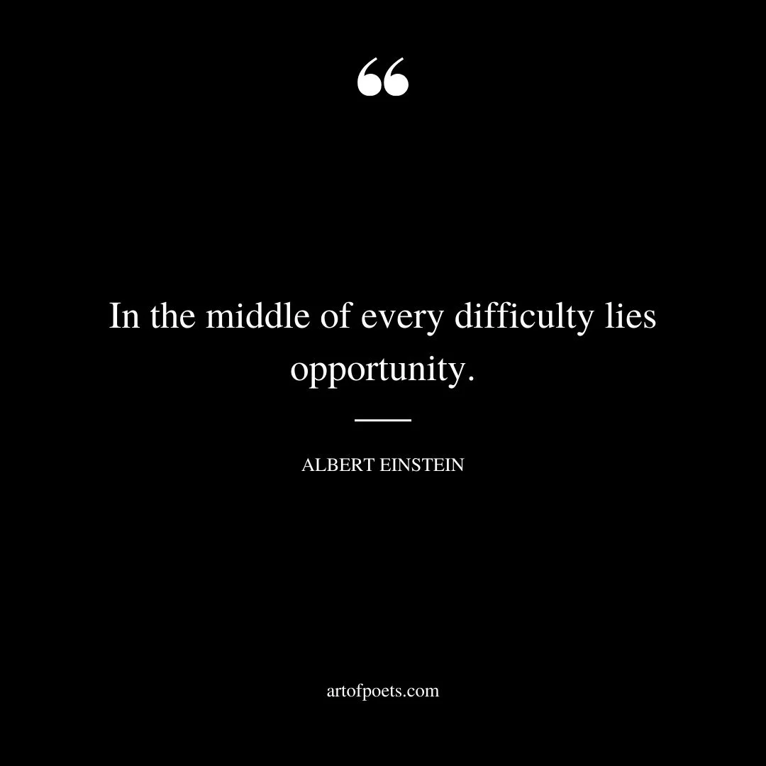 In the middle of every difficulty lies opportunity
