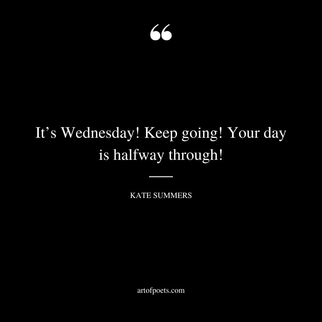 Its Wednesday Keep going Your day is halfway through