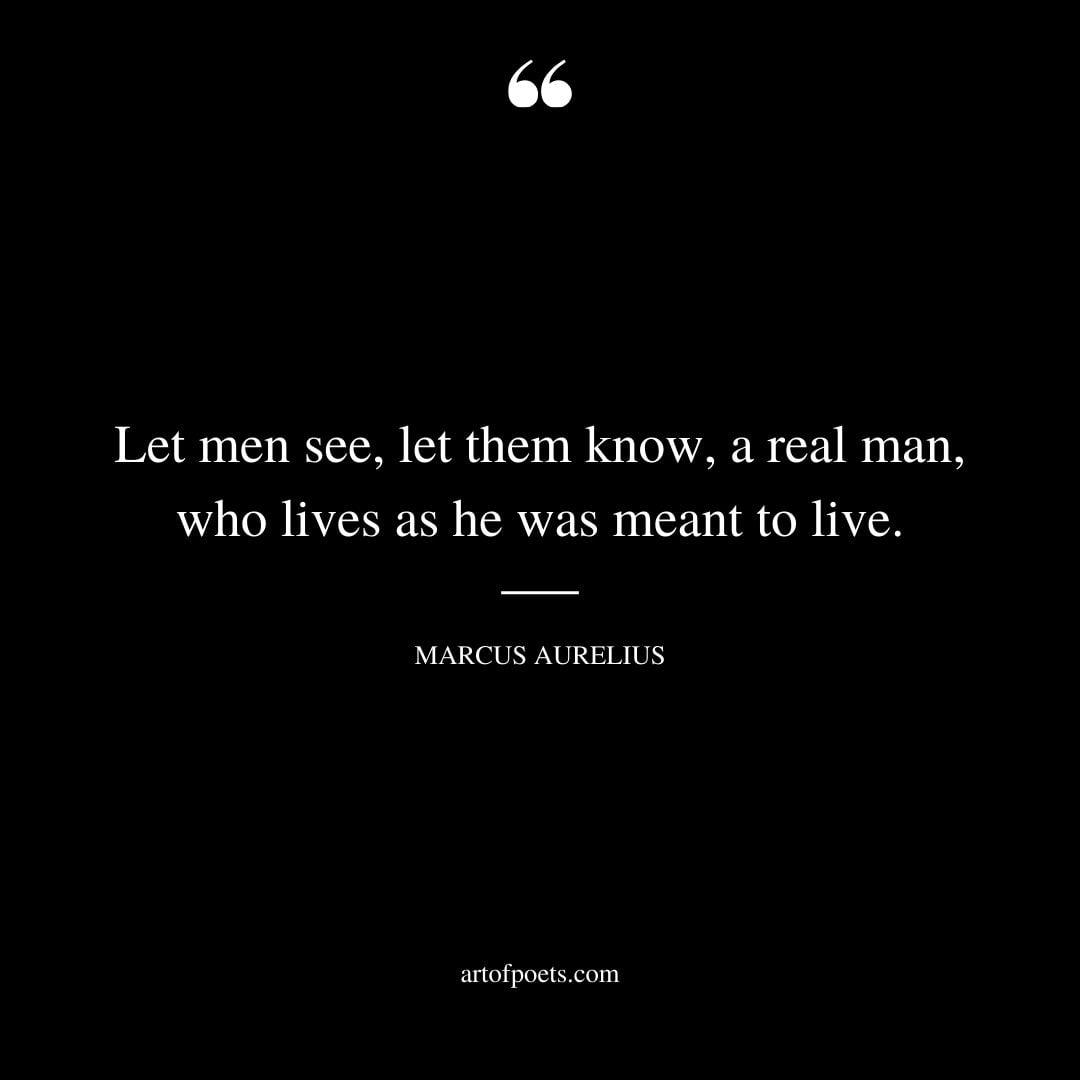 Let men see let them know a real man who lives as he was meant to live