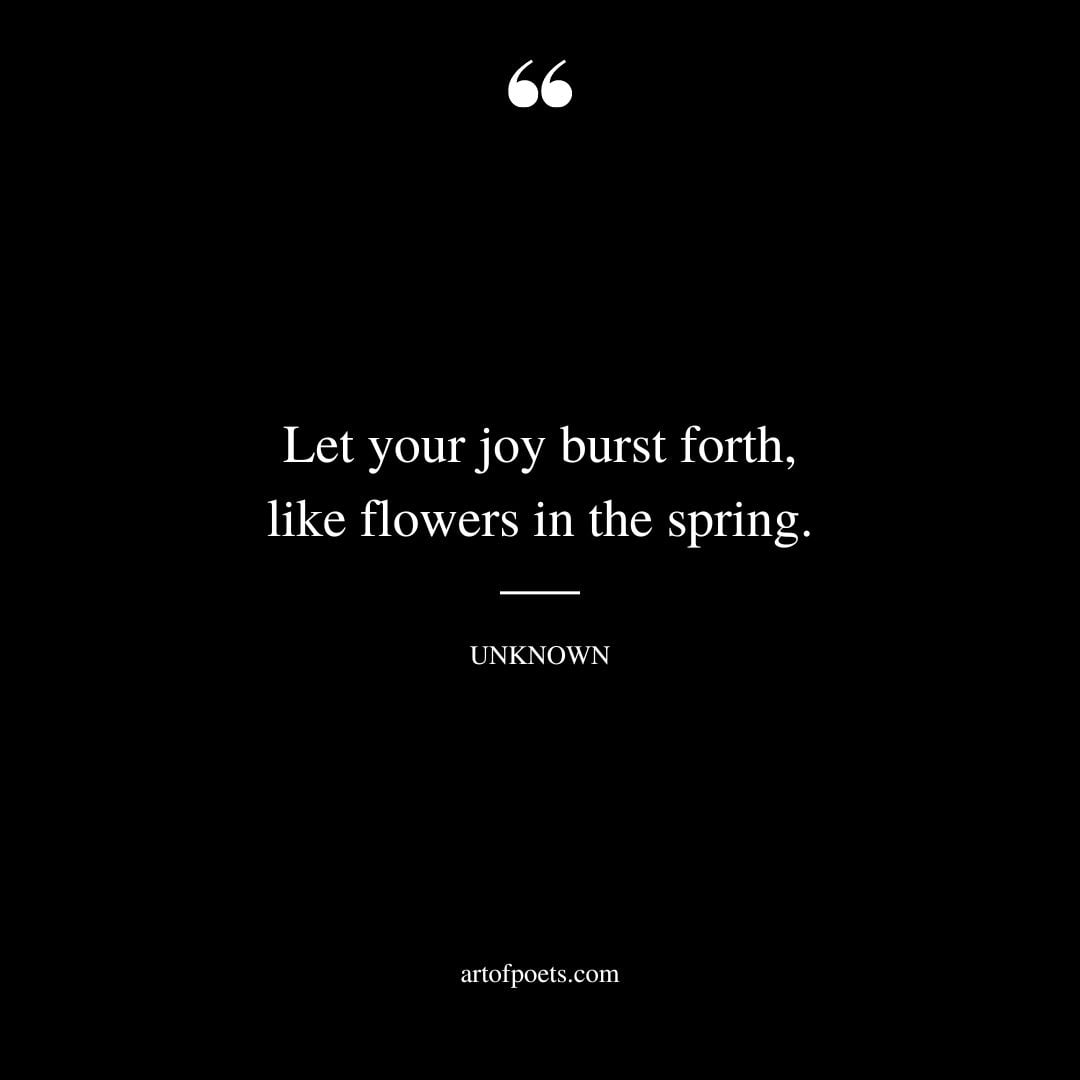 Let your joy burst forth like flowers in the spring