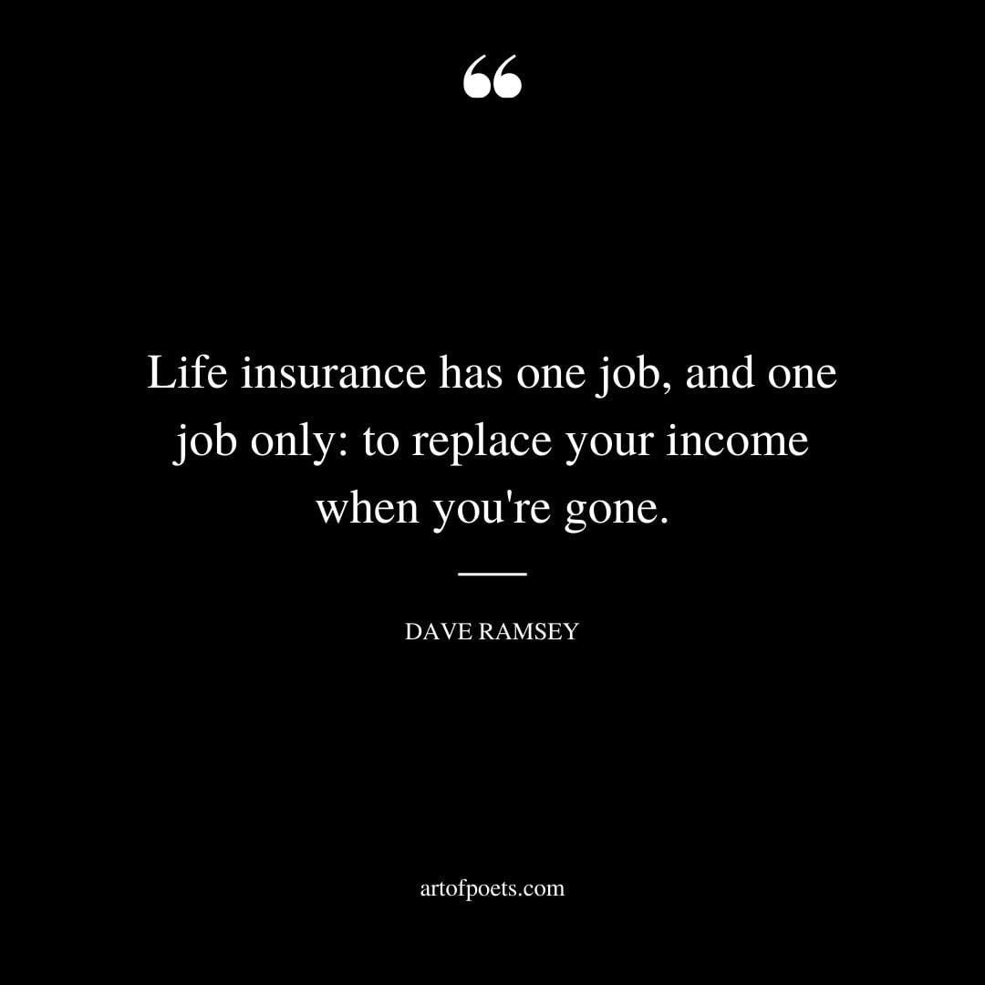 Life insurance has one job and one job only to replace your income when youre gone