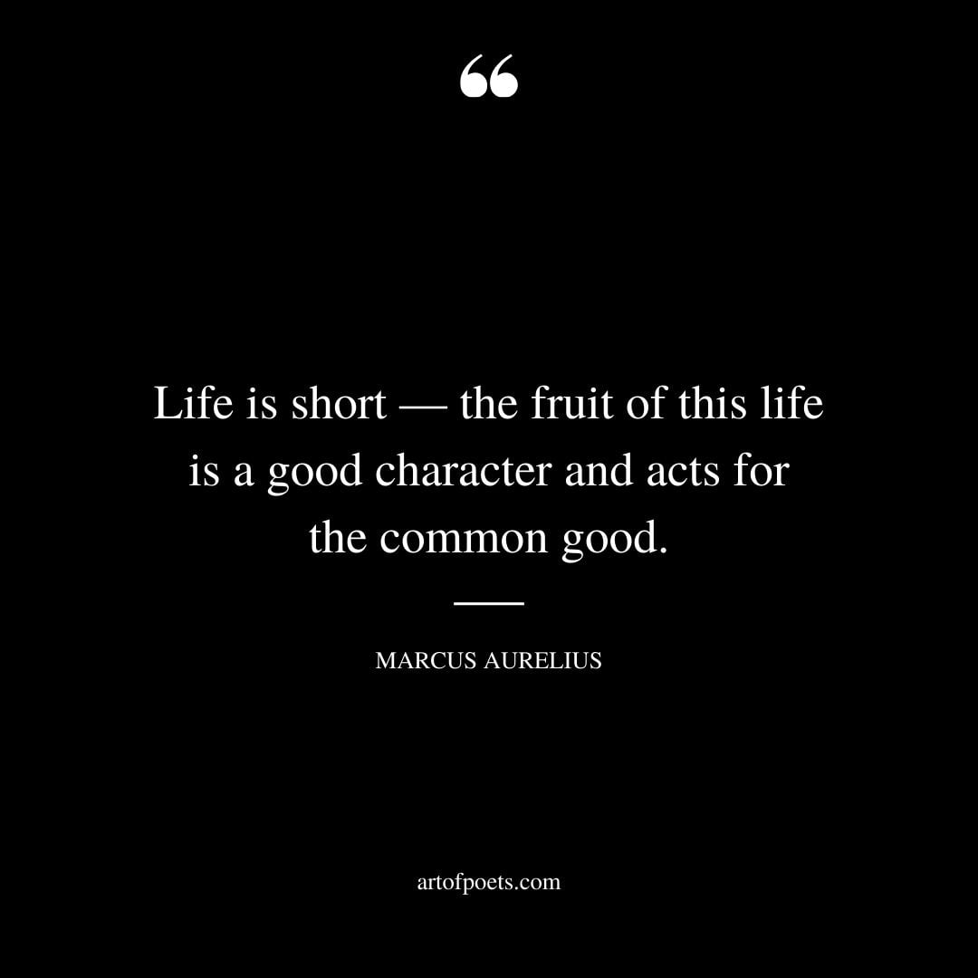 Life is short — the fruit of this life is a good character and acts for the common good