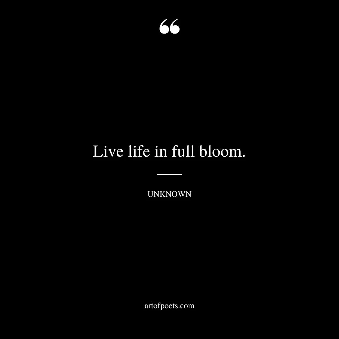 Live life in full bloom