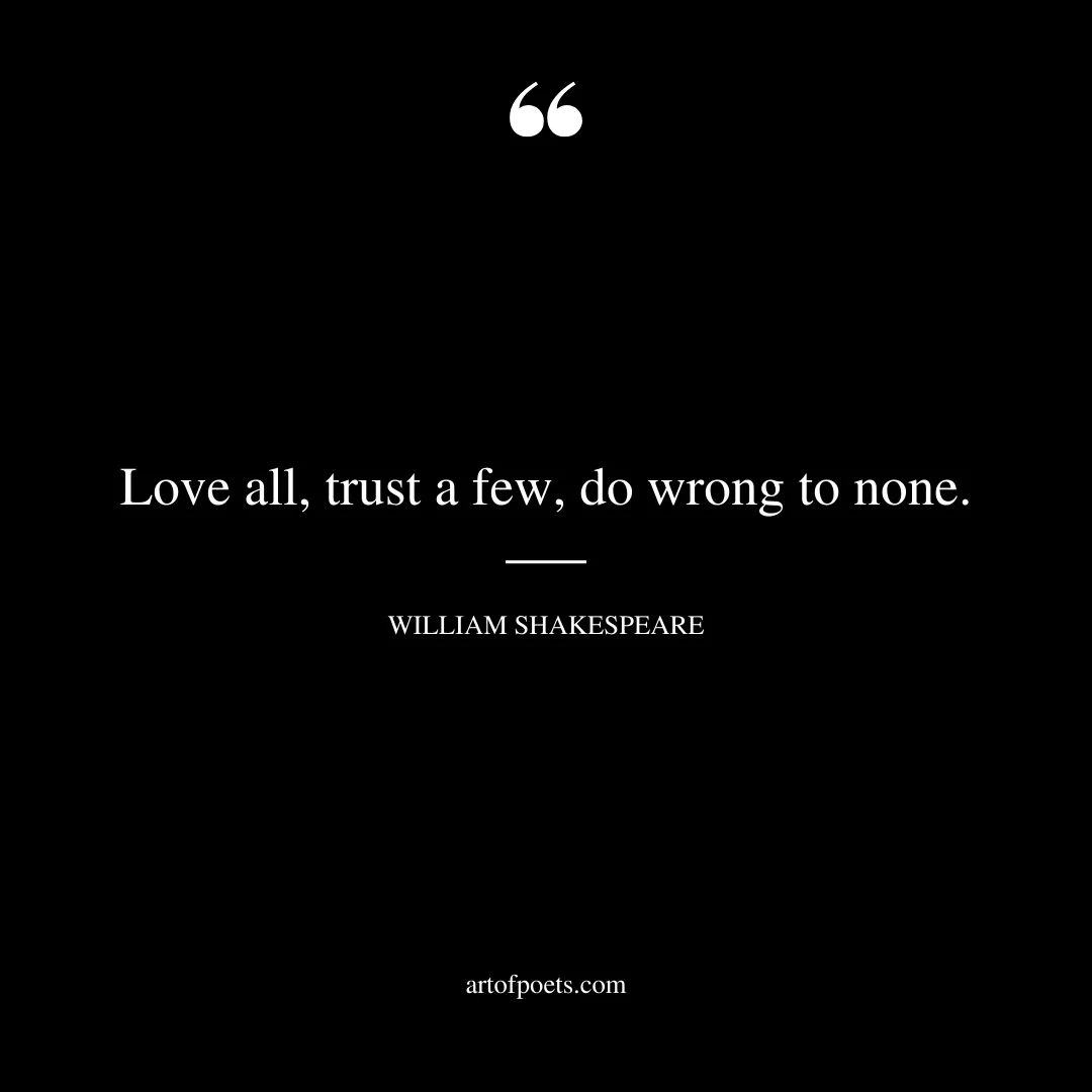 Love all trust a few do wrong to none