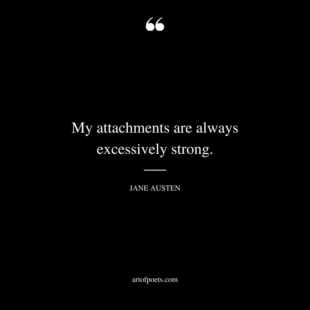 My attachments are always excessively strong