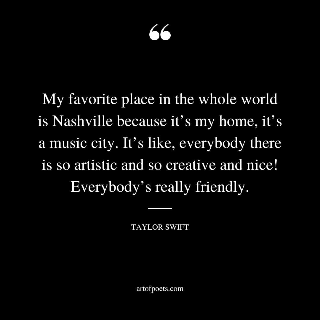 My favourite place in the whole world is Nashville because its my home its a music city