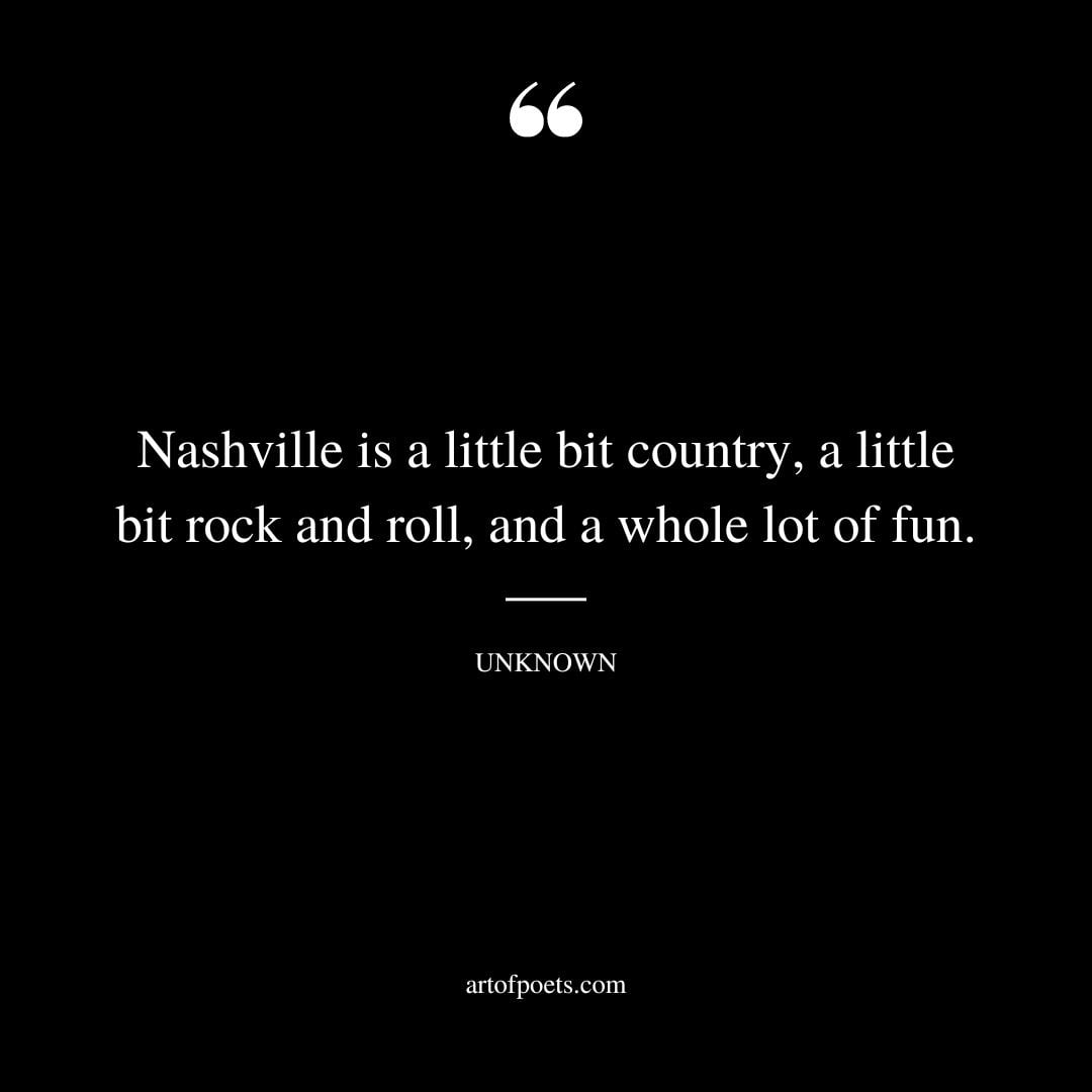Nashville is a little bit country a little bit rock and roll and a whole lot of fun