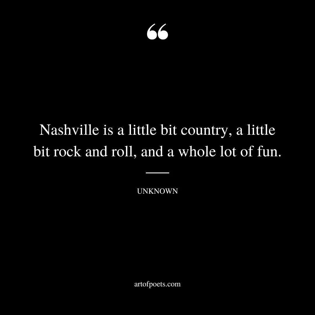 Nashville is a little bit country a little bit rock and roll and a whole lot of fun