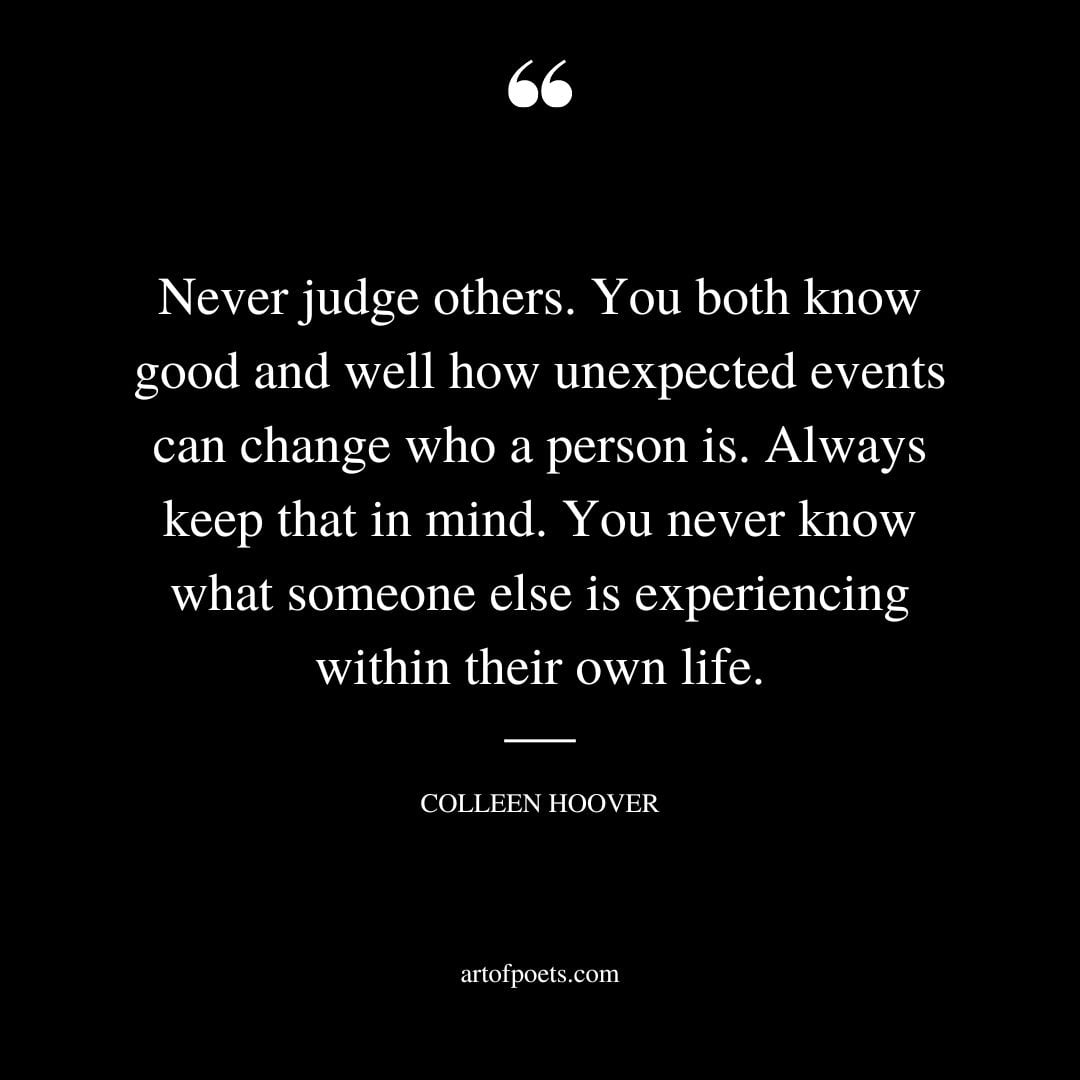 Never judge others. You both know good and well how unexpected events can change who a person is. Always keep that in mind