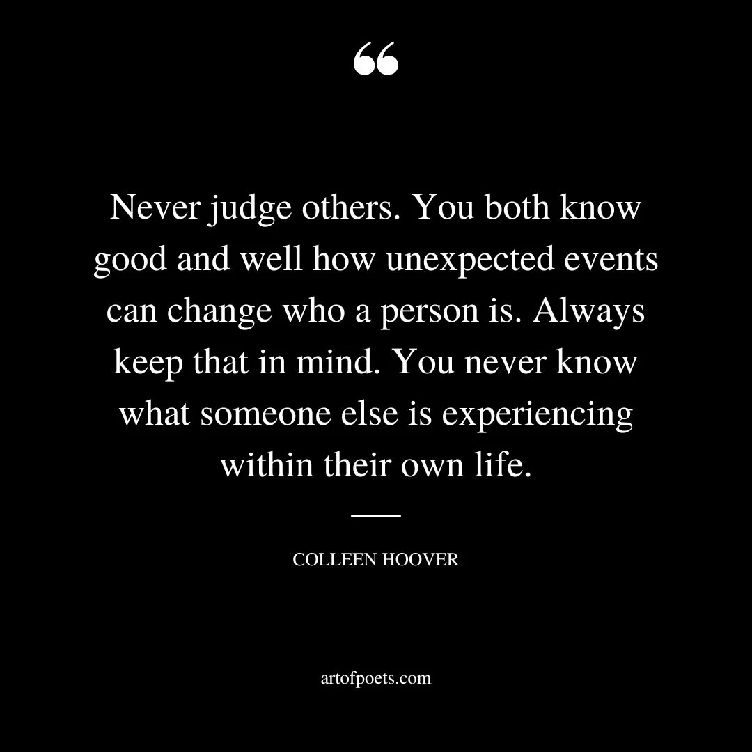 Never judge others. You both know good and well how unexpected events can change who a person is. Always keep that in mind