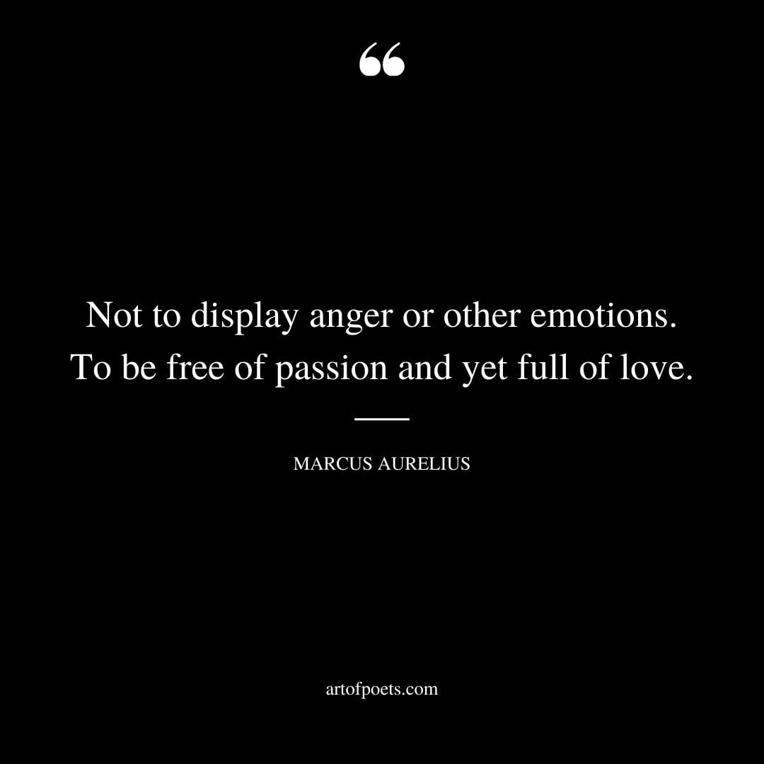 Not to display anger or other emotions. To be free of passion and yet full of love