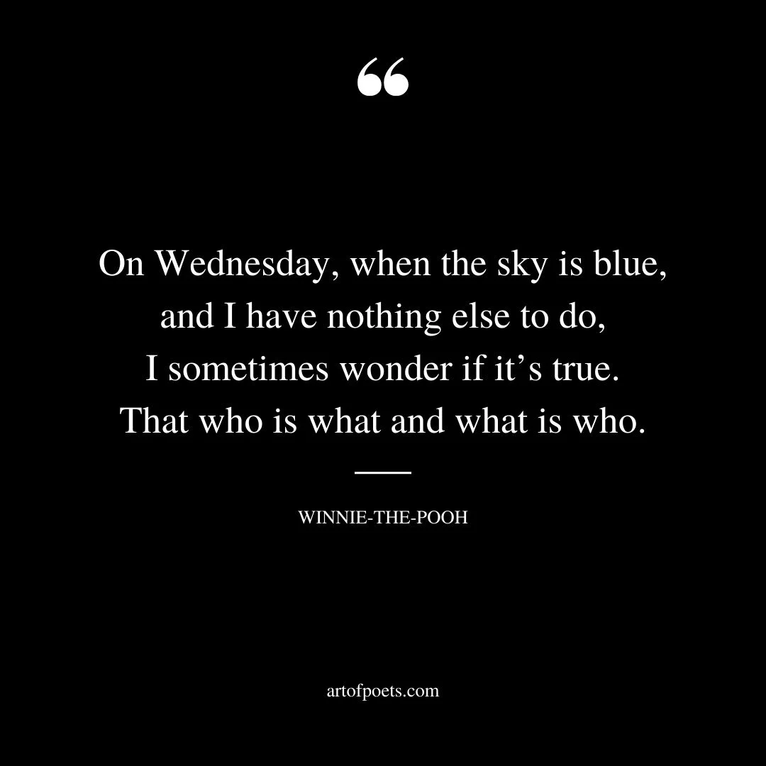 On Wednesday when the sky is blue and I have nothing else to do I sometimes wonder if its true