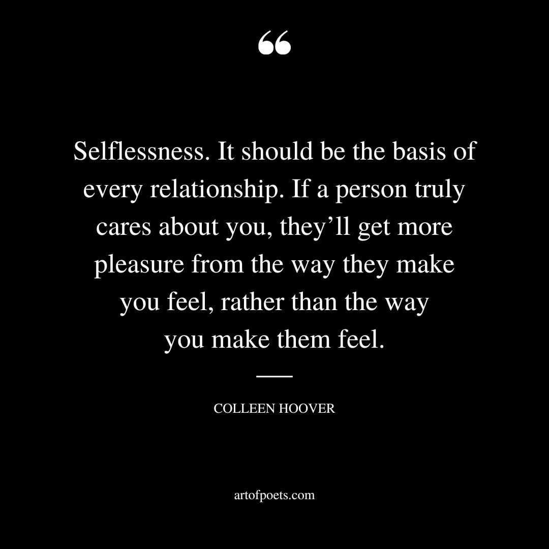 Selflessness. It should be the basis of every relationship. If a person truly cares about you