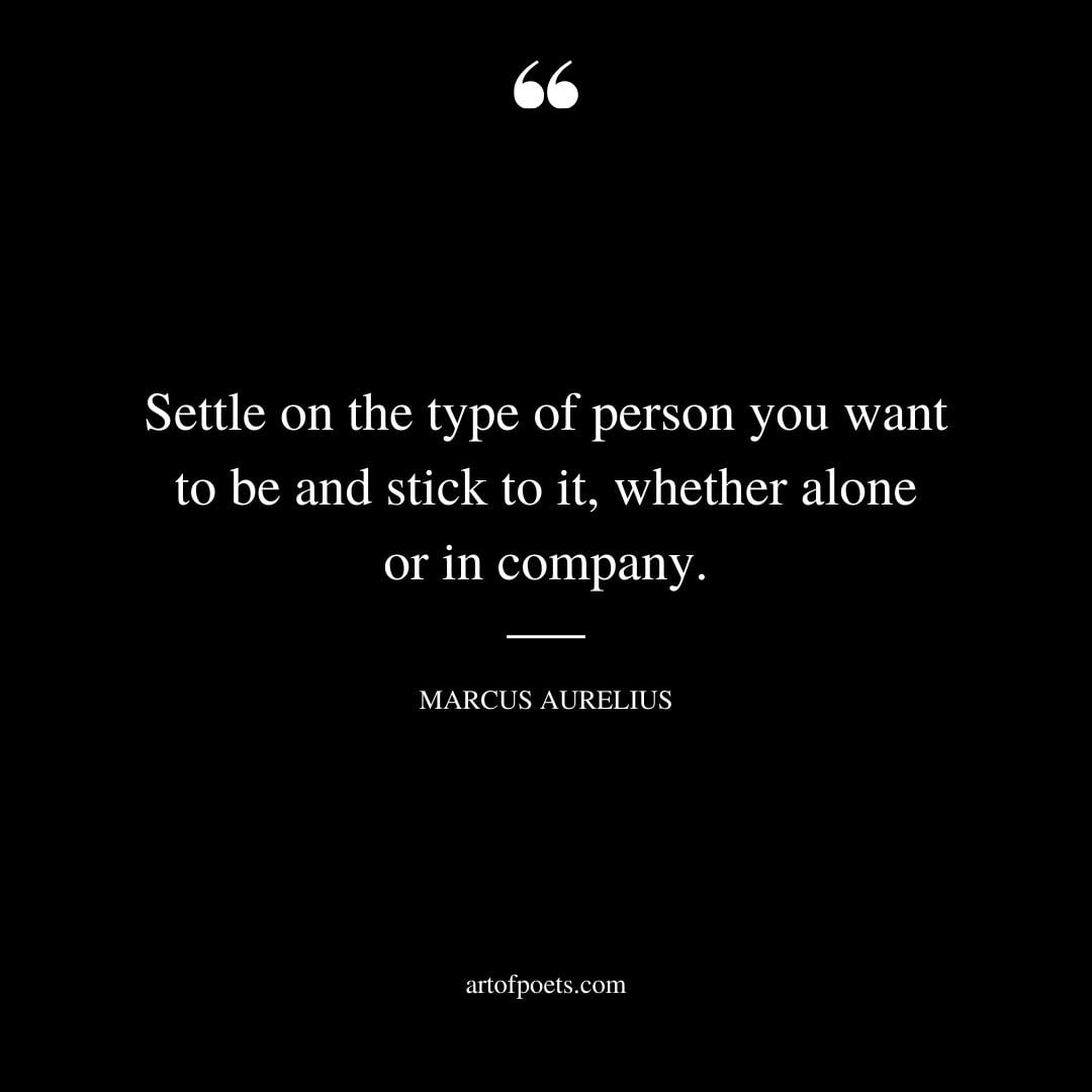 Settle on the type of person you want to be and stick to it whether alone or in company