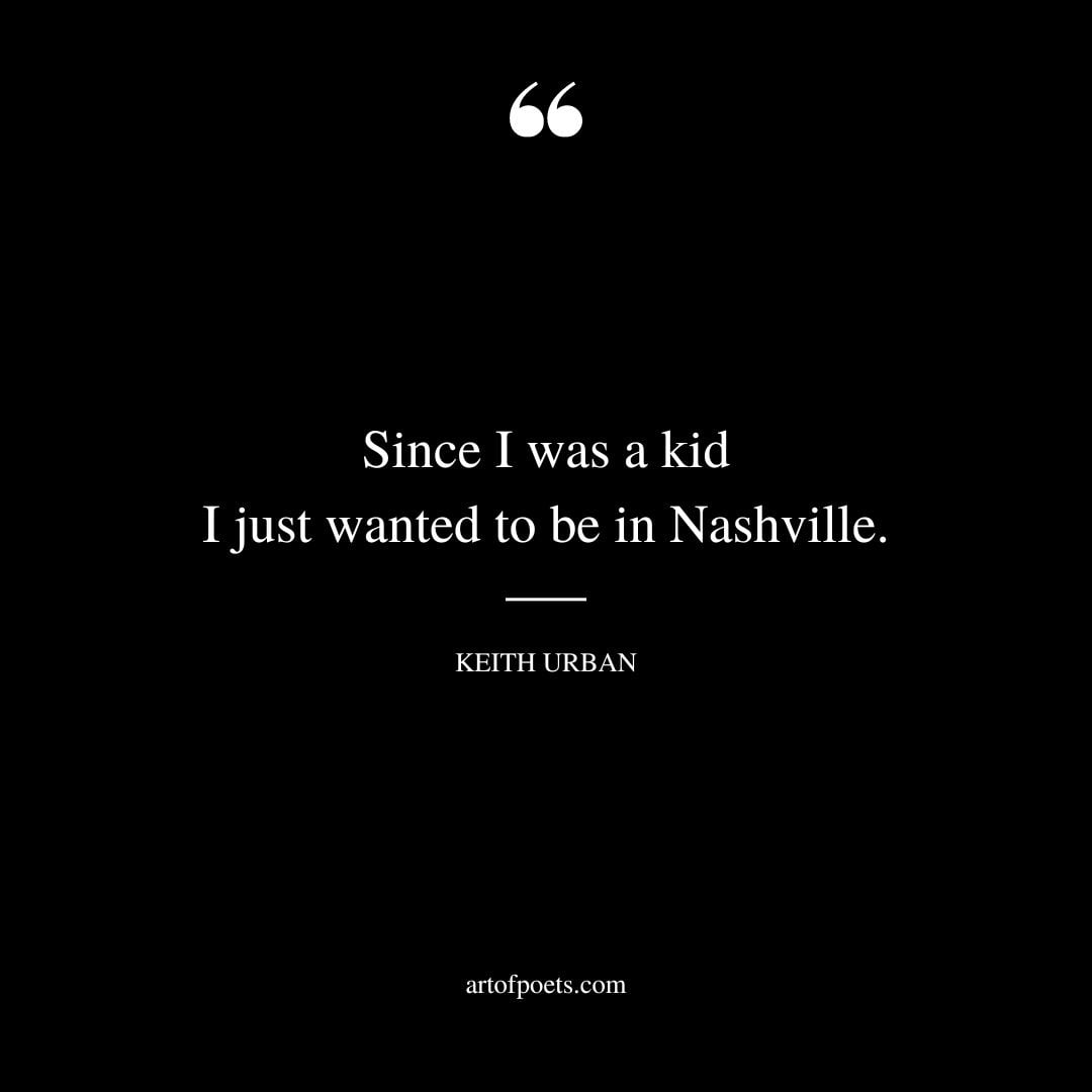 Since I was a kid I just wanted to be in Nashville