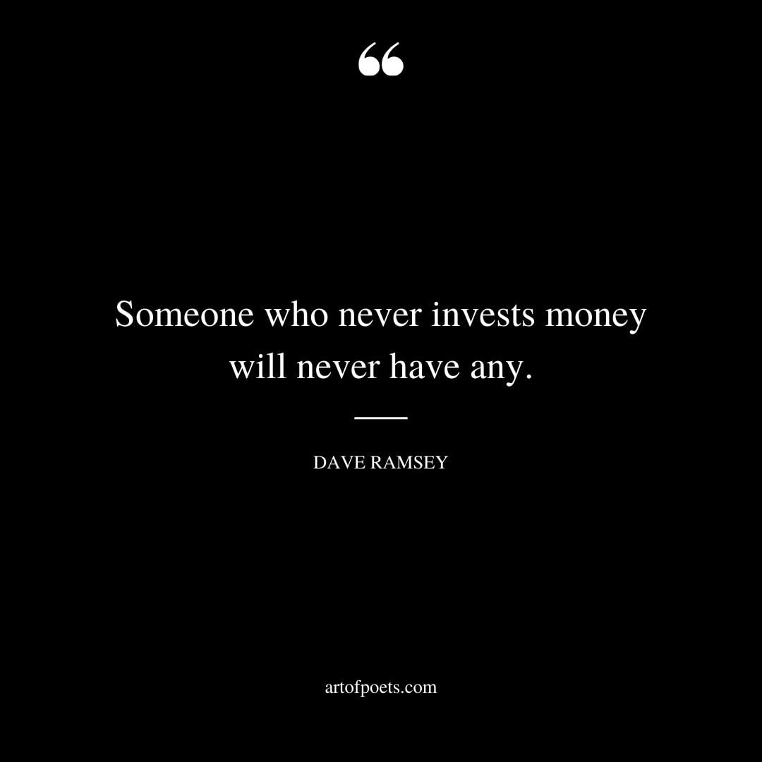 Someone who never invests money will never have any