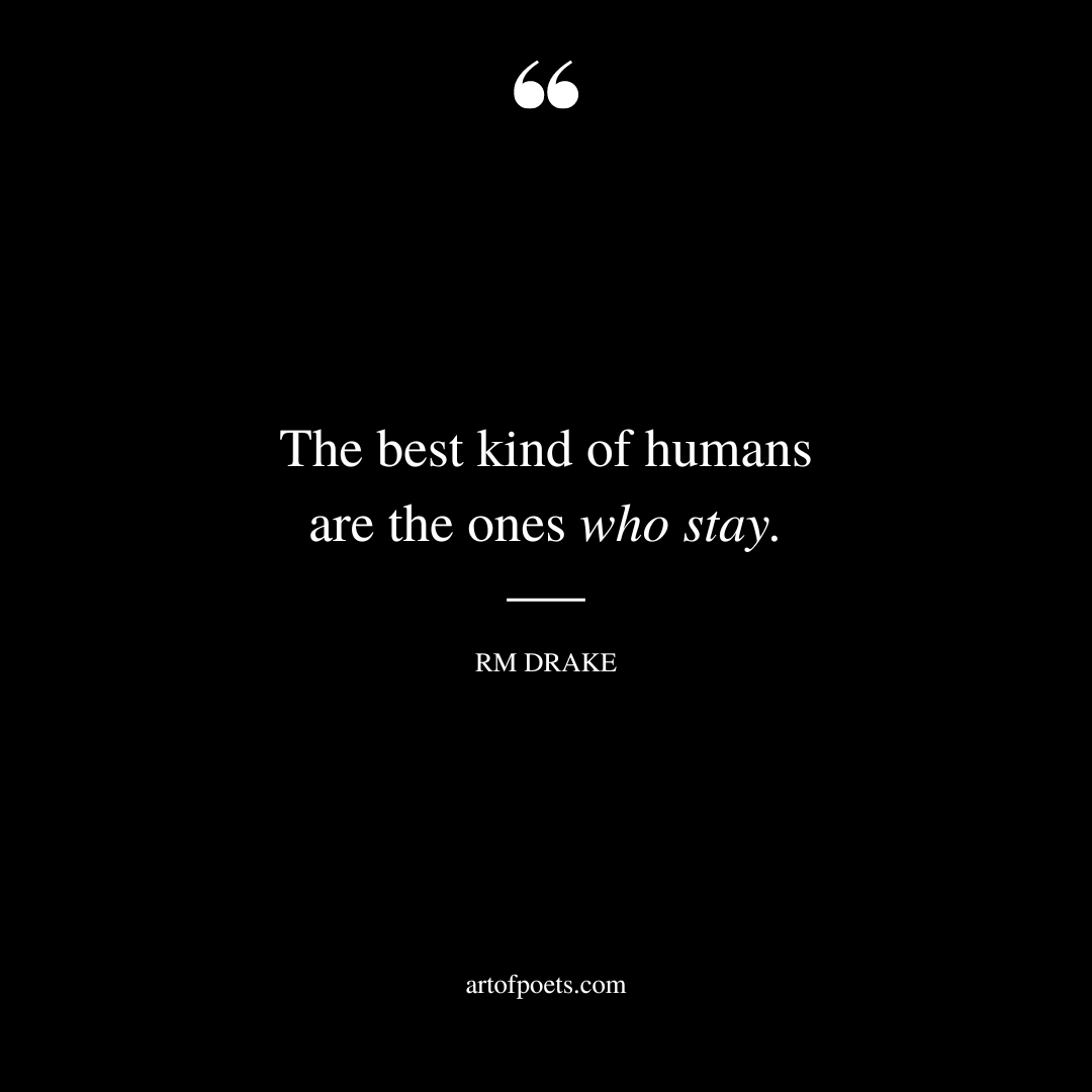 The best kind of humans are the ones who stay