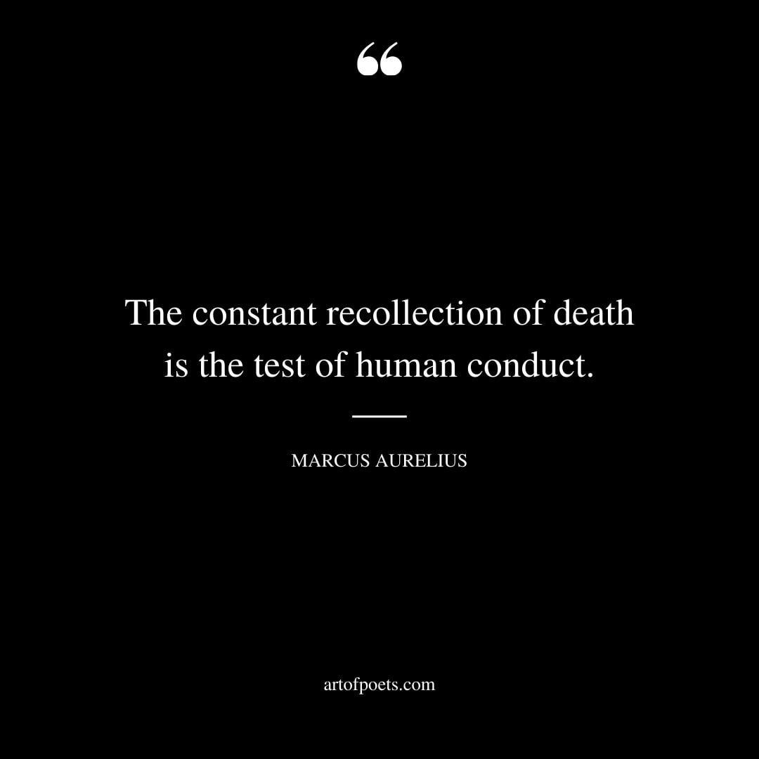 The constant recollection of death is the test of human conduct