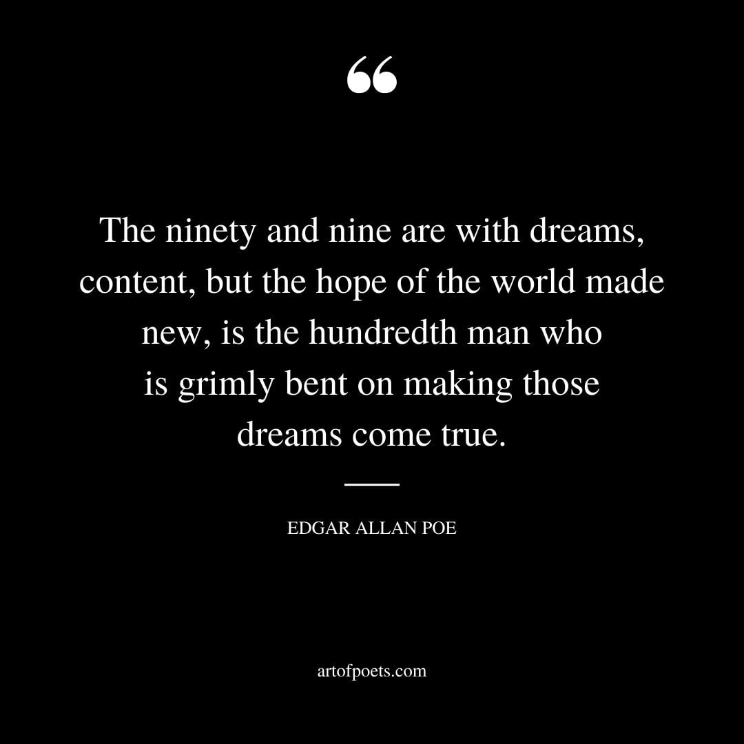 The ninety and nine are with dreams content but the hope of the world made new is the hundredth man who is grimly bent on making those dreams come true