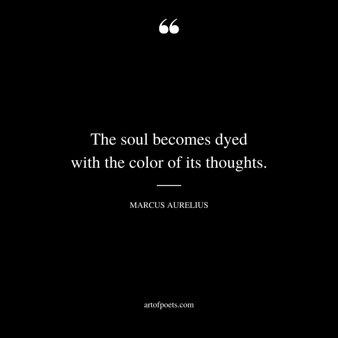 The soul becomes dyed with the color of its thoughts