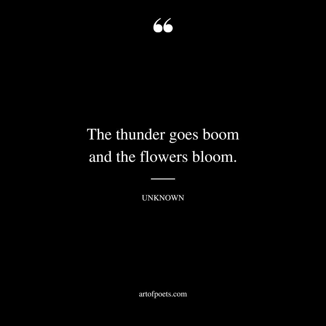 The thunder goes boom and the flowers bloom