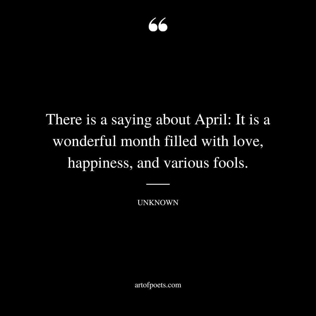 There is a saying about April It is a wonderful month filled with love happiness and various fools