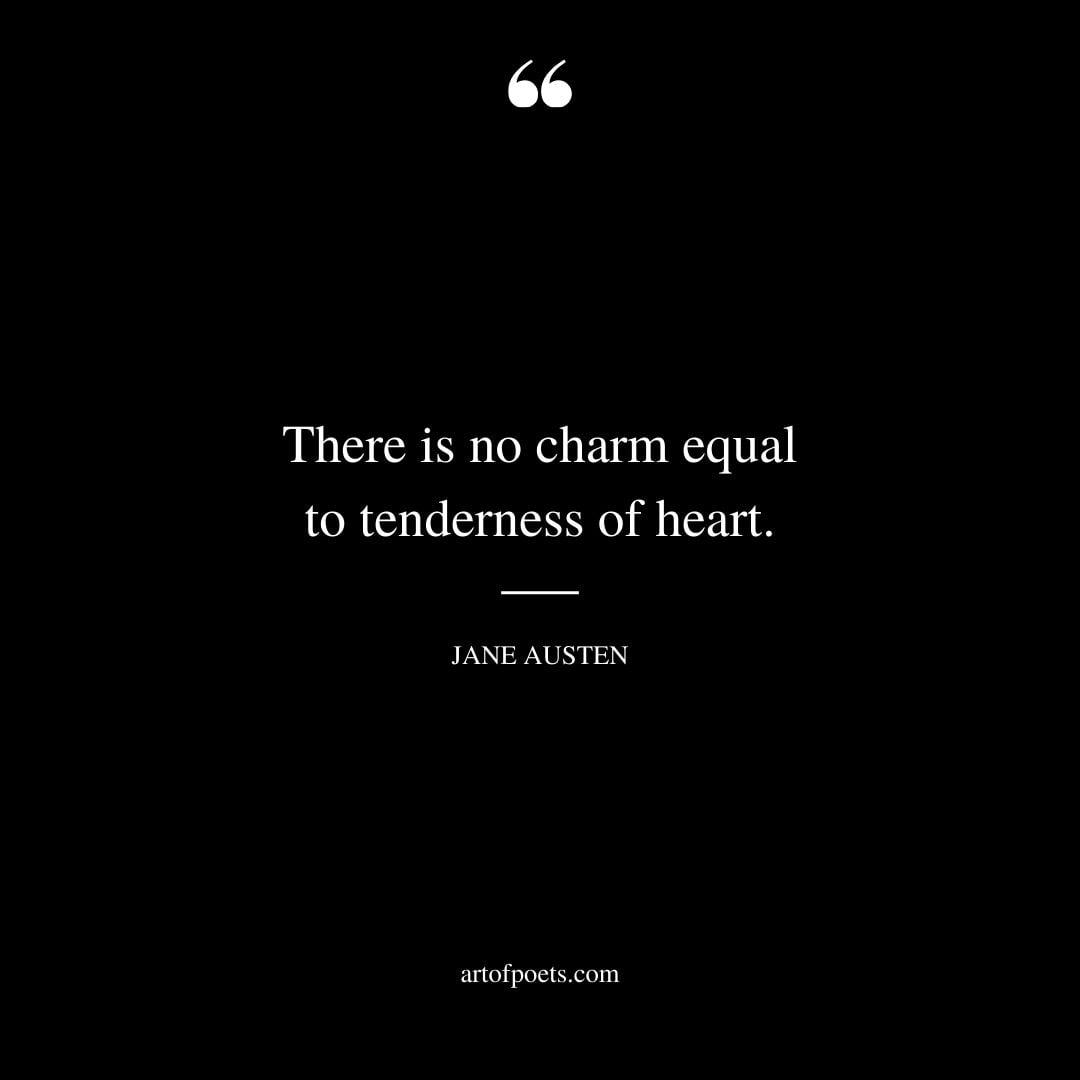 There is no charm equal to tenderness of heart