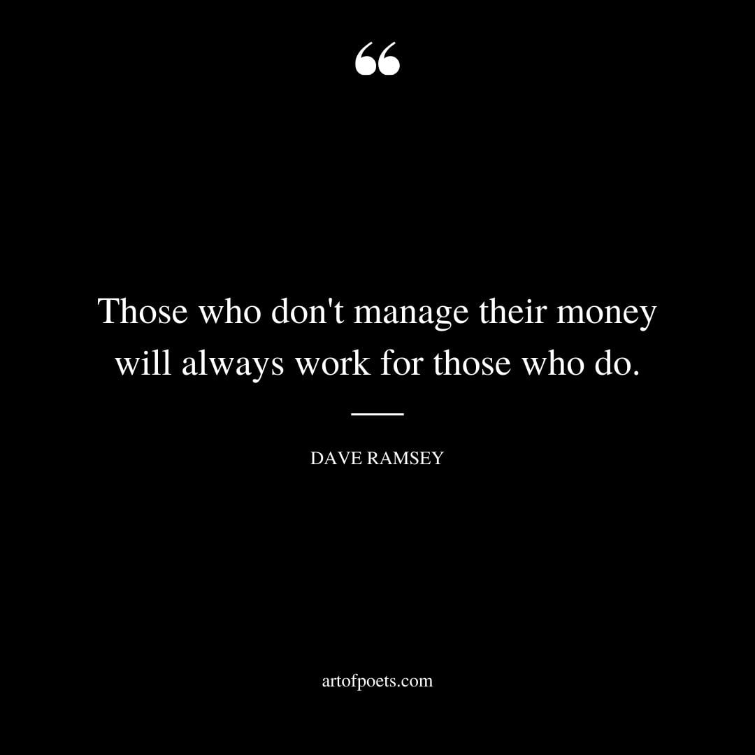 Those who dont manage their money will always work for those who do